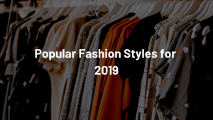 Popular Fashion Styles for 2019